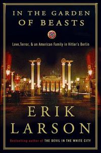 Cover image for In the Garden of Beasts: love, terror, and an American family in Hitler's Berlin