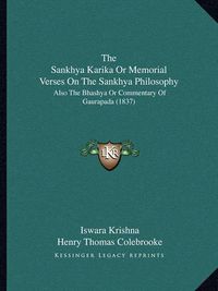 Cover image for The Sankhya Karika or Memorial Verses on the Sankhya Philosophy: Also the Bhashya or Commentary of Gaurapada (1837)