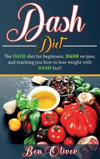 Cover image for DASH Diet: The Dash diet for beginners, DASH recipes, and teaching you how to lose weight with DASH fast!