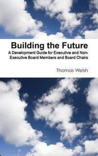 Cover image for Building the Future - A Development Guide for Executive and Non-Executive Board Members and Board Chairs