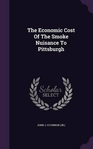 Cover image for The Economic Cost of the Smoke Nuisance to Pittsburgh