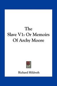 Cover image for The Slave V1: Or Memoirs of Archy Moore