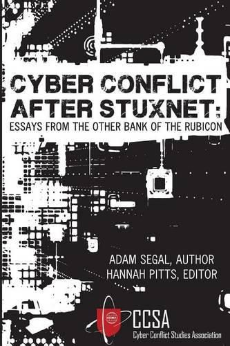 Cover image for Cyber Conflict After Stuxnet: Essays from the Other Bank of the Rubicon