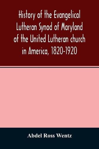 Cover image for History of the Evangelical Lutheran Synod of Maryland of the United Lutheran church in America, 1820-1920