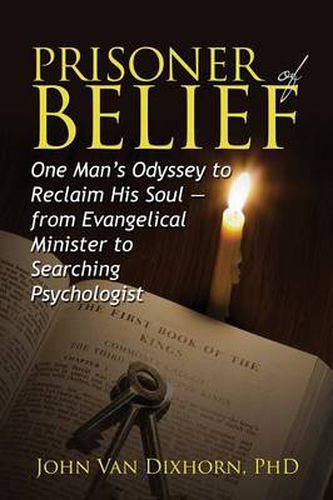 Cover image for Prisoner of Belief: One Man's Odyssey to Reclaim His Soul - From Evangelical Minister to Searching Psychologist