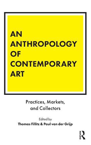 Cover image for An Anthropology of Contemporary Art: Practices, Markets, and Collectors