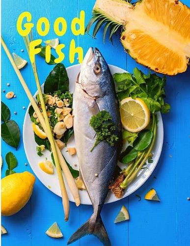 Cover image for Good Fish: Quick and Simple Fish Recipes to Cook for Everyone, Everywhere