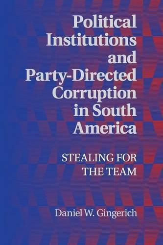 Cover image for Political Institutions and Party-Directed Corruption in South America: Stealing for the Team