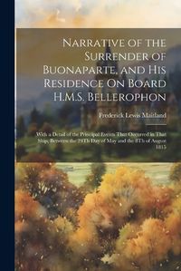 Cover image for Narrative of the Surrender of Buonaparte, and His Residence On Board H.M.S. Bellerophon