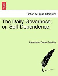 Cover image for The Daily Governess; Or, Self-Dependence.