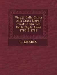 Cover image for Viaggi Dalla China Alla Costa Nord-Ovest D America Fatti Negli Anni 1788 E 1789