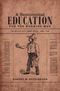 Cover image for A Sentimental Education for the Working Man: The Mexico City Penny Press, 1900-1910