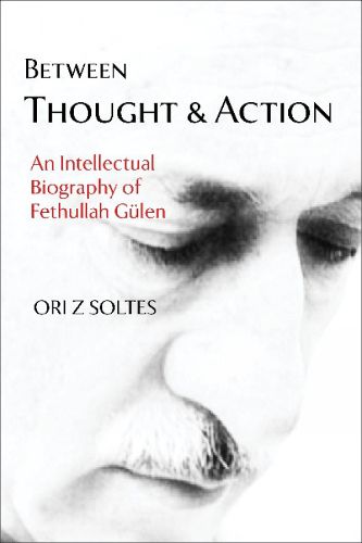 Cover image for Between Thought and Action: An Intellectual Biography of Fethullah Gulen