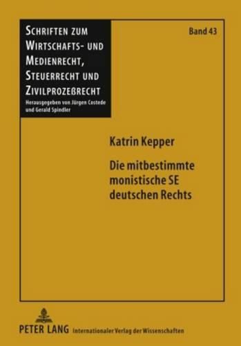 Cover image for Die Mitbestimmte Monistische Se Deutschen Rechts: Eine Untersuchung Der Kompatibilitaet Der Deutschen Mitbestimmung Und Der Monistischen Fuehrungsorganisation Am Beispiel Der Europaeischen Aktiengesellschaft (Se)