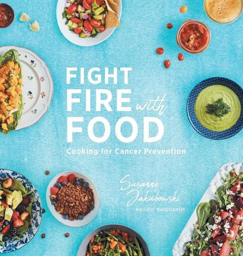 Cover image for Fight Fire with Food: Cooking for Cancer Prevention