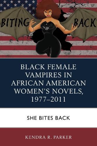 Cover image for Black Female Vampires in African American Women's Novels, 1977-2011: She Bites Back