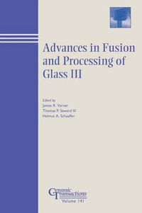 Cover image for Advances in Fusion and Processing of Glass III: Proceedings of the 7th International Conference on Advances in Fusion and Processing of Glass, July 27 31, 2003, Rochester, New York