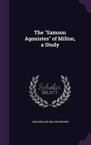 The Samson Agonistes of Milton, a Study