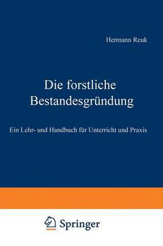 Cover image for Die Forstliche Bestandesgrundung: Ein Lehr- Und Handbuch Fur Unterricht Und Praxis