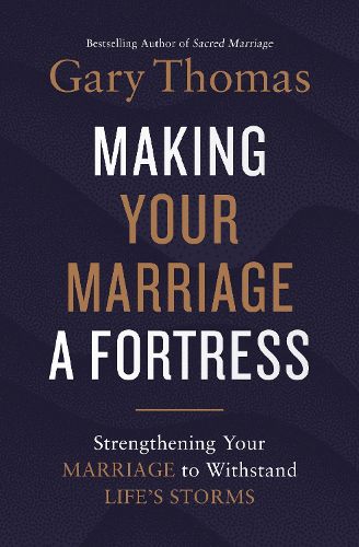 Making Your Marriage a Fortress: Strengthening Your Marriage to Withstand Life's Storms