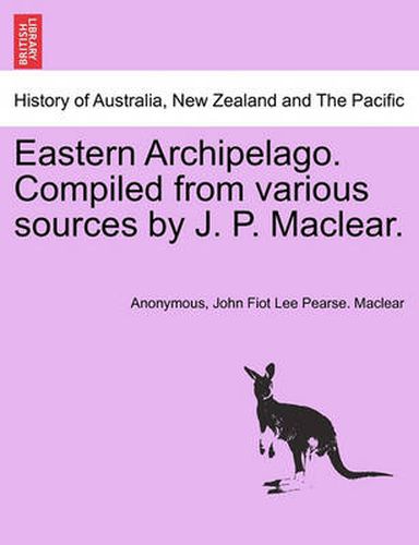 Cover image for Eastern Archipelago. Compiled from Various Sources by J. P. Maclear.