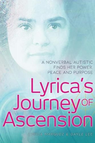 Cover image for Lyrica's Journey of Ascension: A Nonverbal Autistic Finds Her Power, Peace, and Purpose