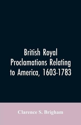 Cover image for British Royal proclamations relating to America, 1603-1783