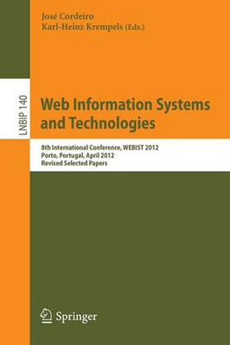 Cover image for Web Information Systems and Technologies: 8th International Conference, WEBIST 2012, Porto, Portugal, April 18-21, 2012, Revised Selected Papers