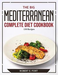 Cover image for The Big Mediterranean Complete Diet Cookbook: 130 Recipes