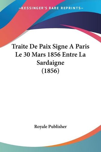 Cover image for Traite de Paix Signe a Paris Le 30 Mars 1856 Entre La Sardaigne (1856)