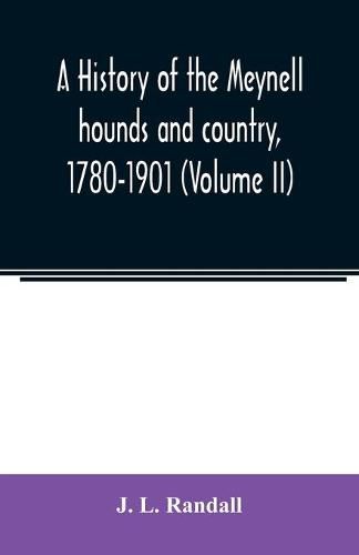 Cover image for A history of the Meynell hounds and country, 1780-1901 (Volume II)