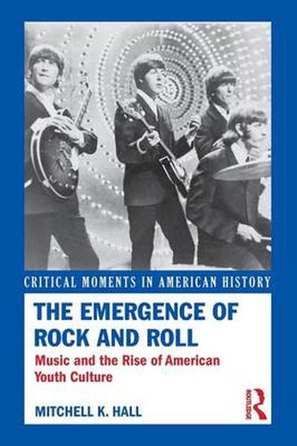 Cover image for The Emergence of Rock and Roll: Music and the Rise of American Youth Culture