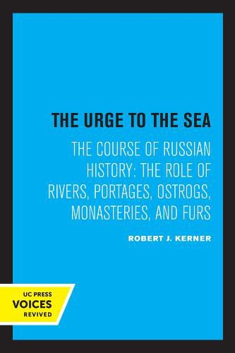 The Urge to the Sea: The Course of Russian History: The Role of Rivers, Portages, Ostrogs, Monasteries, and Furs