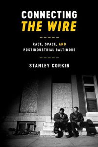 Cover image for Connecting The Wire: Race, Space, and Postindustrial Baltimore