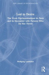 Cover image for Lost To Desire: The Ecole Psychosomatique de Paris and its Encounter with Patients Who Do Not Thrive