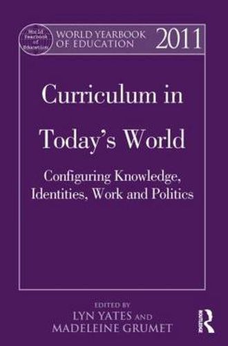 Cover image for World Yearbook of Education 2011: Curriculum in Today's World: Configuring Knowledge, Identities, Work and Politics