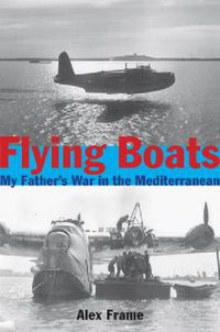 Cover image for Flying Boats: My Fathers War in the Mediterranean