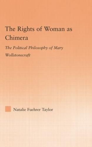 Cover image for The Rights of Woman as Chimera: The Political Philosophy of Mary Wollstonecraft