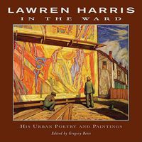 Cover image for Lawren Harris: In The Ward: His Urban Poetry and Paintings