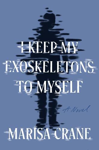 Cover image for I Keep My Exoskeletons to Myself: A Novel