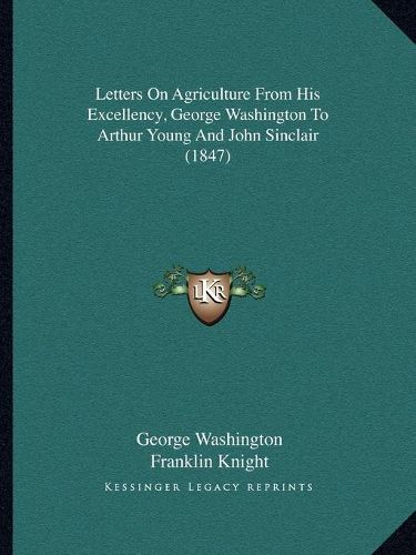 Letters on Agriculture from His Excellency, George Washington to Arthur Young and John Sinclair (1847)