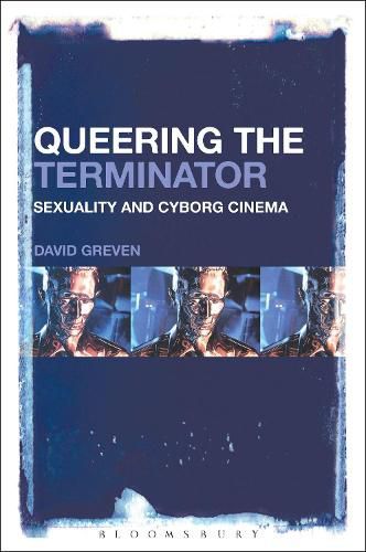 Cover image for Queering The Terminator: Sexuality and Cyborg Cinema