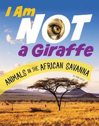 Cover image for I Am Not a Giraffe: Animals in the African Savanna