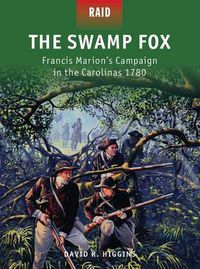 Cover image for The Swamp Fox: Francis Marion's Campaign in the Carolinas 1780