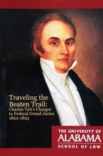 Cover image for Traveling the Beaten Trail: Charles Tait's Charges to Federal Grand Juries, 1822-1825