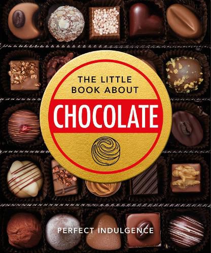 Cover image for The Little Book of Chocolate: Delicious, decadent, dark and delightful...