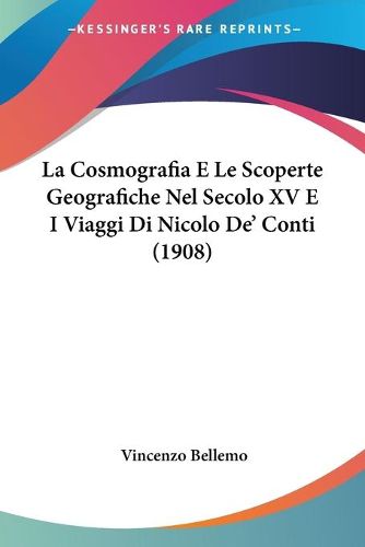 Cover image for La Cosmografia E Le Scoperte Geografiche Nel Secolo XV E I Viaggi Di Nicolo de' Conti (1908)