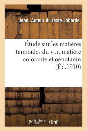 Cover image for Etude Sur Les Matieres Tannoides Du Vin, Matiere Colorante Et Oenotanin