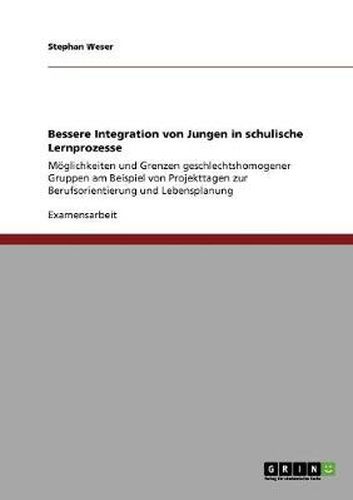 Cover image for Bessere Integration von Jungen in schulische Lernprozesse: Moeglichkeiten und Grenzen geschlechtshomogener Gruppen am Beispiel von Projekttagen zur Berufsorientierung und Lebensplanung