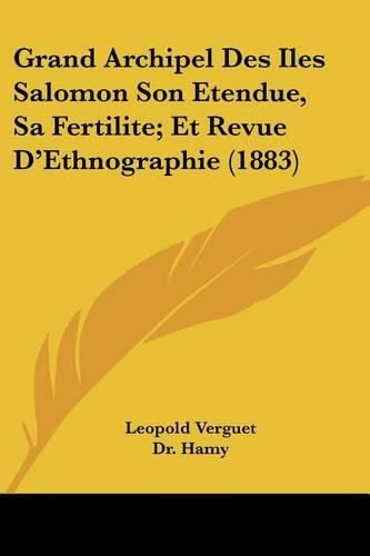 Cover image for Grand Archipel Des Iles Salomon Son Etendue, Sa Fertilite; Et Revue D'Ethnographie (1883)